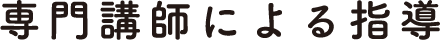専門講師による指導
